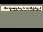 Extruding machine for sale High Speed, High Volume Production at Low Cost