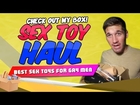 Gay Sex Toy Haul: Review of the Best Sex Toys for Gay Men