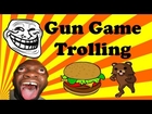 Gun Game Trolling - ITS STILL FUN!